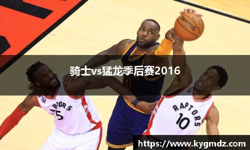 骑士vs猛龙季后赛2016