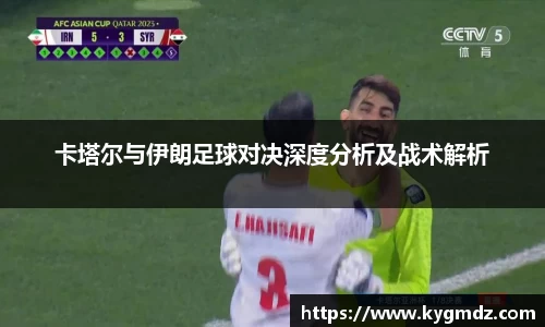 卡塔尔与伊朗足球对决深度分析及战术解析