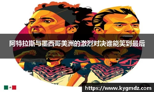 阿特拉斯与墨西哥美洲的激烈对决谁能笑到最后