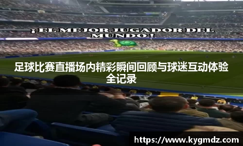 足球比赛直播场内精彩瞬间回顾与球迷互动体验全记录