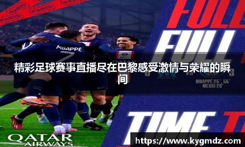 精彩足球赛事直播尽在巴黎感受激情与荣耀的瞬间