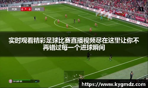 实时观看精彩足球比赛直播视频尽在这里让你不再错过每一个进球瞬间