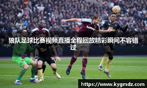 狼队足球比赛视频直播全程回放精彩瞬间不容错过