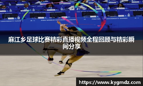麻江乡足球比赛精彩直播视频全程回顾与精彩瞬间分享