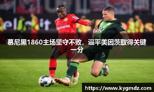 慕尼黑1860主场坚守不败，逼平美因茨取得关键一分