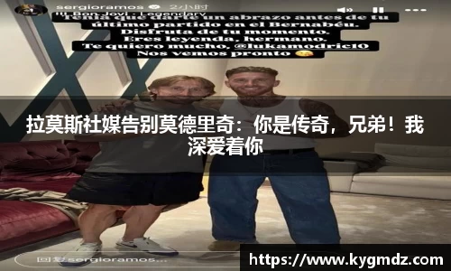 拉莫斯社媒告别莫德里奇：你是传奇，兄弟！我深爱着你
