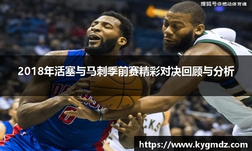 2018年活塞与马刺季前赛精彩对决回顾与分析