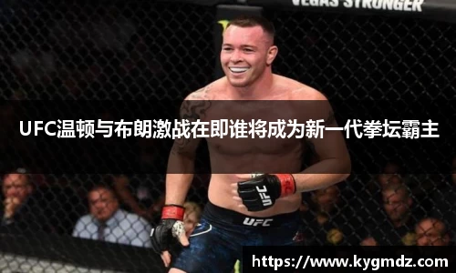 UFC温顿与布朗激战在即谁将成为新一代拳坛霸主