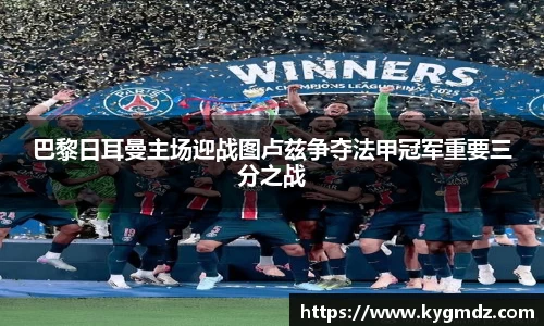 巴黎日耳曼主场迎战图卢兹争夺法甲冠军重要三分之战