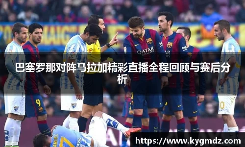 巴塞罗那对阵马拉加精彩直播全程回顾与赛后分析