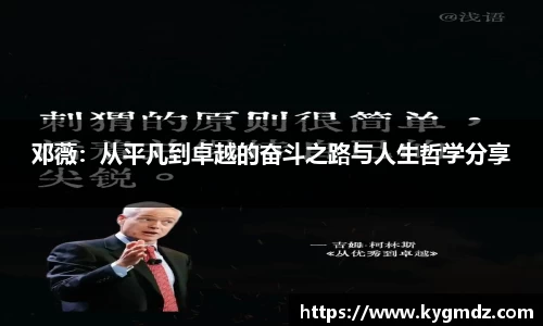 邓薇：从平凡到卓越的奋斗之路与人生哲学分享