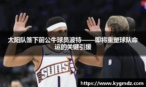 太阳队签下前公牛球员波特——即将重塑球队命运的关键引援