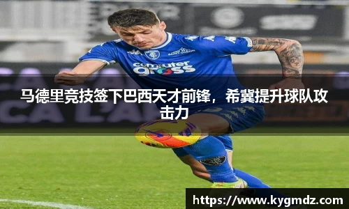 马德里竞技签下巴西天才前锋，希冀提升球队攻击力